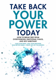 TAKE BACK YOUR POWER TODAY HOW TO BREAK FREE FROM OVERTHINKING, EMOTIONAL CHAOS, AND SELF-SABOTAGE