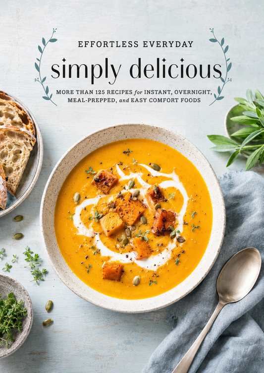 Effortless Everyday simply delicious: More than 125 Recipes for Instant, Overnight, Meal-Prepped, and Easy Comfort Foods