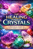 The Healing Power of Crystals: A Practical Guide to Balance, Energy & Well-Being