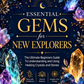 Essential Gems for New Explorers: The Ultimate Beginners Guide To Understanding and Using Healing Crystals and Stones