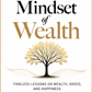 "The Mindset of Wealth  TIMELESS LESSONS ON WEALTH, GREED, AND HAPPINESS"