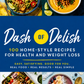 Dash of Delish: 100 Home-Style Recipes for Health and Weight Loss