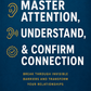 MASTER ATTENTION, UNDERSTAND, & CONFIRM CONNECTION